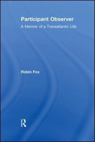 Participant Observer: A Memoir of a Transatlantic Life - Robin Fox - Bücher - Taylor & Francis Ltd - 9781138512962 - 29. Januar 2018