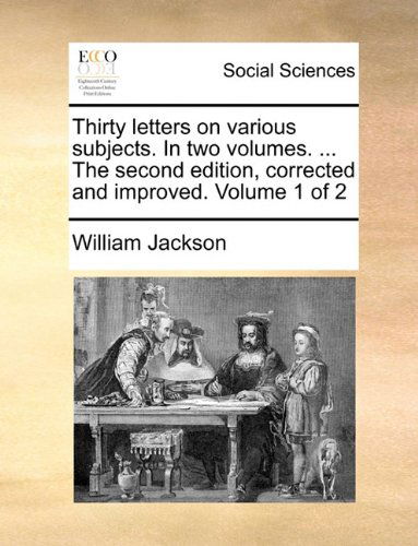 Cover for William Jackson · Thirty Letters on Various Subjects. in Two Volumes. ... the Second Edition, Corrected and Improved. Volume 1 of 2 (Paperback Book) (2010)