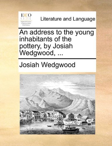 Cover for Josiah Wedgwood · An Address to the Young Inhabitants of the Pottery, by Josiah Wedgwood, ... (Taschenbuch) (2010)