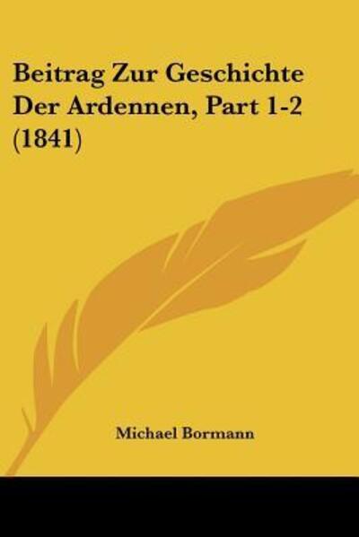 Cover for Michael Bormann · Beitrag Zur Geschichte Der Ardennen, Part 1-2 (1841) (Paperback Book) (2010)