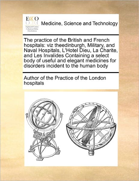 Cover for Author of the Practice of the London Hospital · The Practice of the British and French Hospitals the Practice of the British and French Hospitals: Viz Theedinburgh, Military, and Naval Hospitals, L'hote (Paperback Book) (2010)