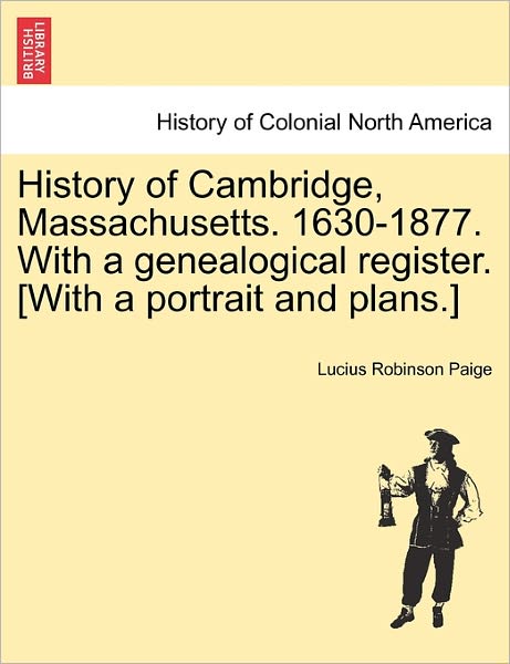 Cover for Lucius R Paige · History of Cambridge, Massachusetts. 1630-1877. with a Genealogical Register. [with a Portrait and Plans.] (Pocketbok) (2011)