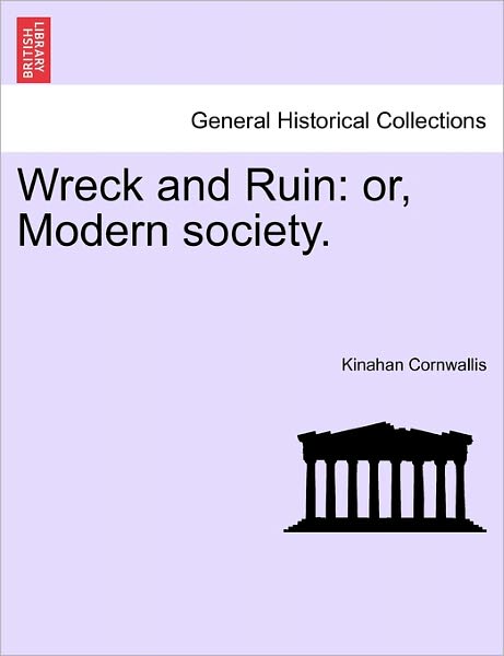 Wreck and Ruin: Or, Modern Society. - Kinahan Cornwallis - Books - British Library, Historical Print Editio - 9781241386962 - March 1, 2011