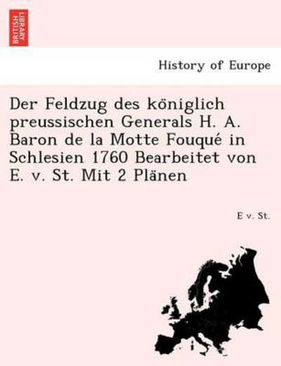 Cover for E V St · Der Feldzug Des Ko Niglich Preussischen Generals H. A. Baron De La Motte Fouque in Schlesien 1760 Bearbeitet Von E. V. St. Mit 2 Pla Nen (Pocketbok) (2011)