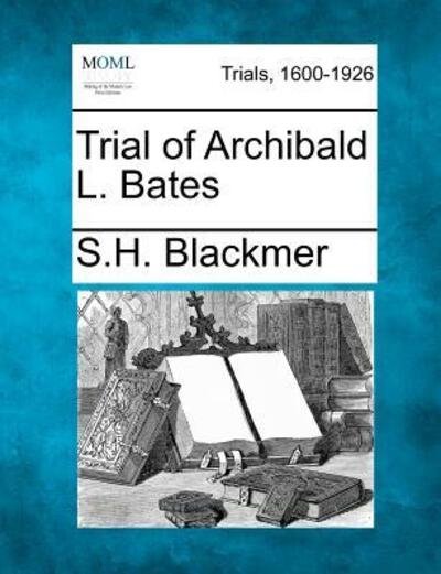 Cover for S H Blackmer · Trial of Archibald L. Bates (Taschenbuch) (2012)