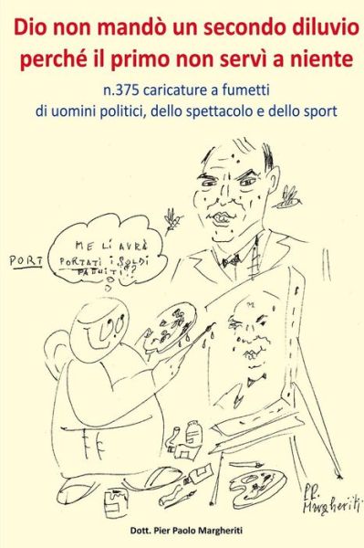 Cover for Pier Paolo Margheriti · Dio Non Mando Un Secondo Diluvio Perche Il Primo Non Servi a Niente N.375 Caricature a Fumetti Di Uomini Politici, Dello Spettacolo E Dello Sport (Pocketbok) [Italian edition] (2014)