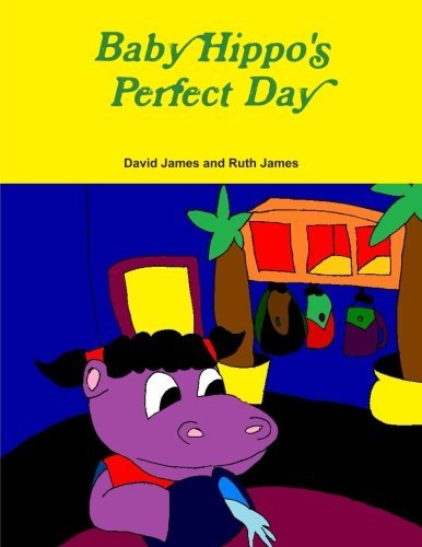 Baby Hippo's Perfect Day - David James - Bøger - lulu.com - 9781300757962 - 22. januar 2013