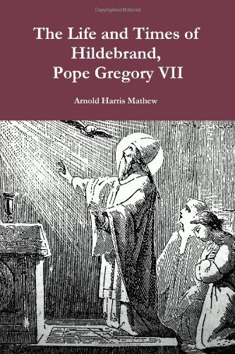 The Life and Times of Hildebrand, Pope Gregory Vii - Arnold Harris Mathew - Books - lulu.com - 9781304551962 - October 20, 2013