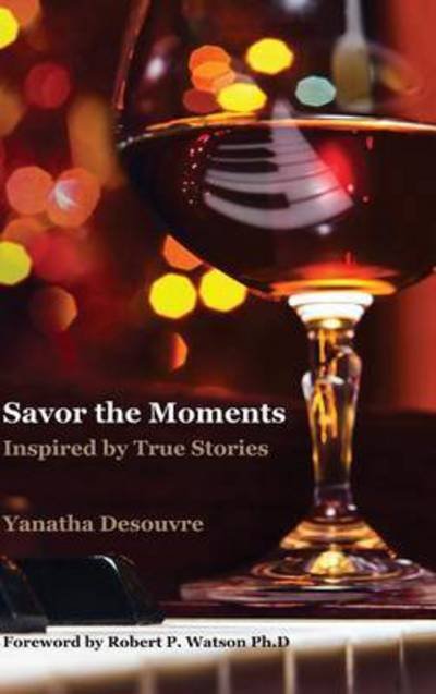 Cover for Yanatha Desouvre · Savor the Moments: Inspired by True Stories (Gebundenes Buch) (2014)