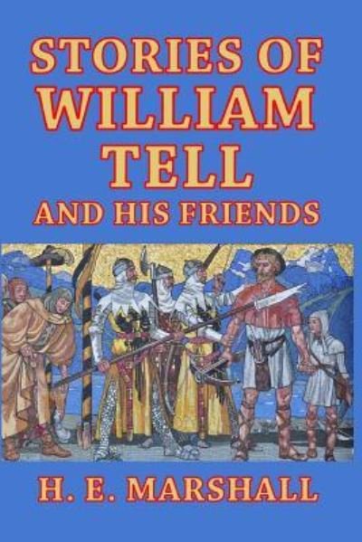 Stories of William Tell and His Friends - H E Marshall - Livres - Blurb - 9781389644962 - 6 mai 2024