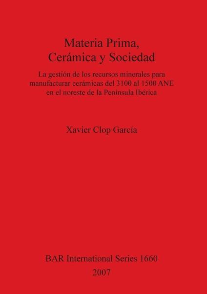 Materia prima, cera?mica y sociedad - Xavier Clop Garci?a - Books - Archaeopress - 9781407300962 - July 15, 2007