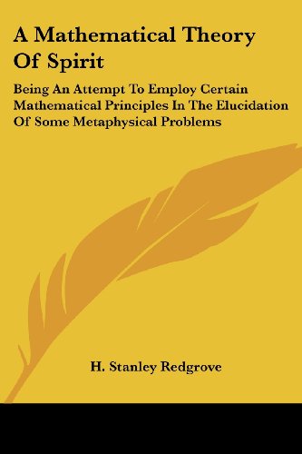 A Mathematical Theory of Spirit: Being an Attempt to Employ Certain Mathematical Principles in the Elucidation of Some Metaphysical Problems - H. Stanley Redgrove - Livros - Kessinger Publishing, LLC - 9781428637962 - 9 de julho de 2006