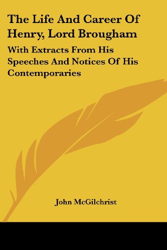 Cover for John Mcgilchrist · The Life and Career of Henry, Lord Brougham: with Extracts from His Speeches and Notices of His Contemporaries (Paperback Book) (2007)
