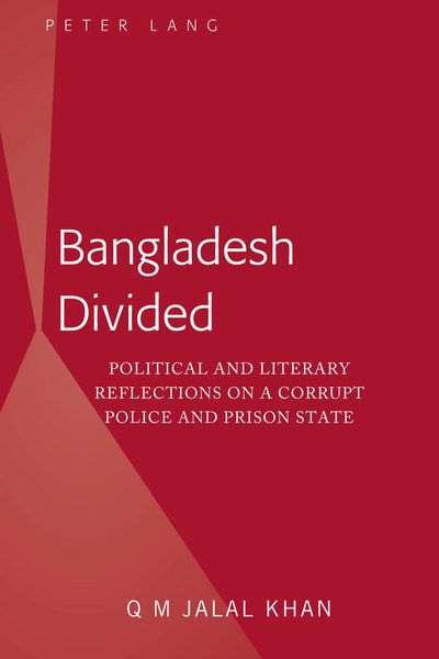 Bangladesh Divided: Political and Literary Reflections on a Corrupt Police and Prison State - Q M Jalal Khan - Boeken - Peter Lang Publishing Inc - 9781433165962 - 23 juli 2019