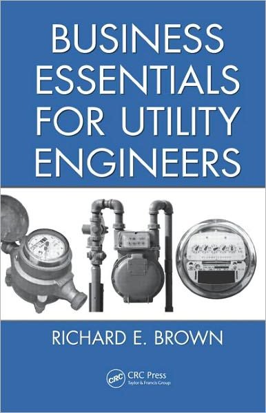 Business Essentials for Utility Engineers - Richard E. Brown - Kirjat - Taylor & Francis Inc - 9781439811962 - tiistai 9. helmikuuta 2010