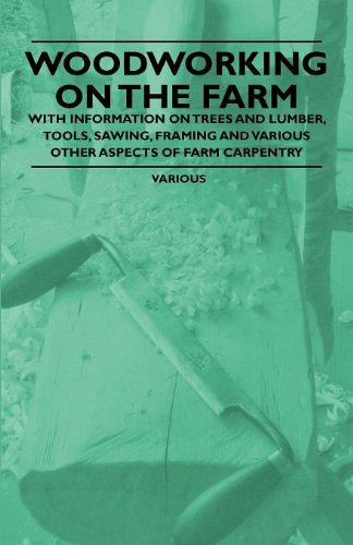 Cover for Various (selected by the Federation of Children's Book Groups) · Woodworking on the Farm - With Information on Trees and Lumber, Tools, Sawing, Framing and Various Other Aspects of Farm Carpentry (Taschenbuch) (2011)