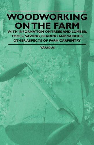 Woodworking on the Farm - With Information on Trees and Lumber, Tools, Sawing, Framing and Various Other Aspects of Farm Carpentry - Various (selected by the Federation of Children's Book Groups) - Bøger - Read Books - 9781446530962 - 14. januar 2011