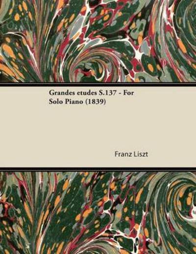 Grandes Etudes S.137 - for Solo Piano (1839) - Franz Liszt - Bøker - Boucher Press - 9781447476962 - 9. januar 2013