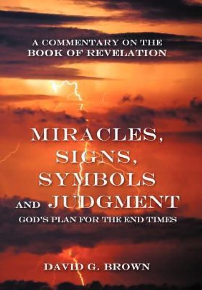 Cover for David G Brown · Miracles, Signs, Symbols and Judgment God's Plan for the End Times: a Commentary on the Book of Revelation (Hardcover Book) (2012)