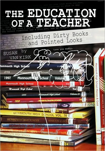 The Education of a Teacher: Including Dirty Books and Pointed Looks - Susan Van Kirk - Books - iUniverse - 9781450250962 - August 26, 2010