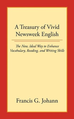 A Treasury of Vivid Newsweek English: the New, Ideal Way to Enhance Vocabulary, Reading, and Writing Skills - Francis G. Johann - Bøger - AuthorHouse - 9781452003962 - April 13, 2010