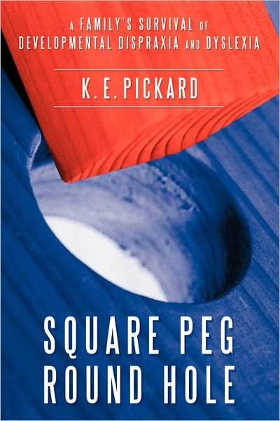 Cover for K E Pickard · Square Peg Round Hole: a Family's Survival of Developmental Dispraxia and Dyslexia. (Pocketbok) (2011)