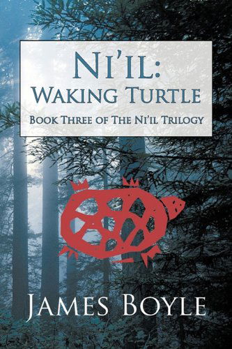 Ni'il: Waking Turtle: Book Three of the Ni'il Trilogy - James Boyle - Books - iUniverse.com - 9781462002962 - March 28, 2011