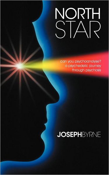 Cover for Joseph Byrne · North Star: Can You Psychoanalyse? a Psychedelic Journey Through Psychosis (Paperback Book) (2011)