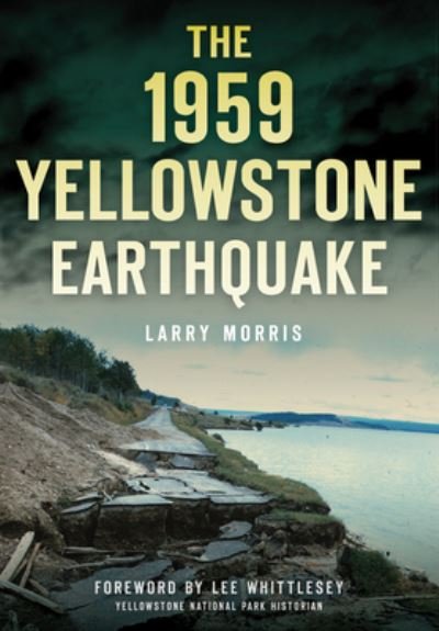 Larry E. Morris · 1959 Yellowstone Earthquake (Book) (2016)