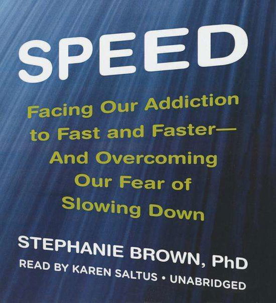 Cover for Stephanie Brown · Speed: Facing Our Addiction to Fast and Faster - and Overcoming Our Fear of Slowing Down (Audiobook (CD)) [Unabridged edition] (2014)