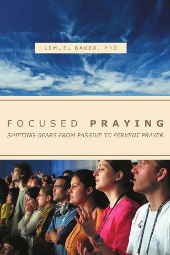Cover for Lemuel Baker · Focused Praying: Shifting Gears from Passive to Fervent Prayer (Paperback Book) (2012)