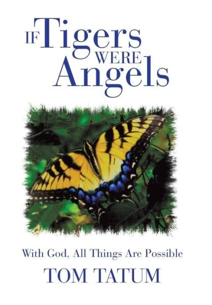 Cover for Tom Tatum · If Tigers Were Angels: with God, All Things Are Possible (Hardcover Book) (2013)