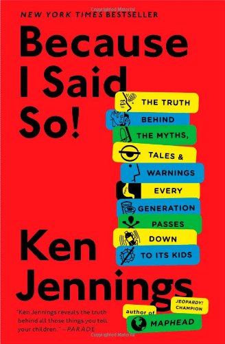 Because I Said So!: The Truth Behind the Myths, Tales, and Warnings Every Generation Passes Down to Its Kids - Ken Jennings - Kirjat - Scribner - 9781476706962 - tiistai 8. lokakuuta 2013