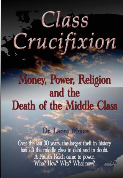 Cover for Lance Moore · Class Crucifixion: Money, Power, Religion and the Death of the Middle Class (Paperback Bog) (2012)