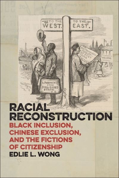 Cover for Edlie L. Wong · Racial Reconstruction: Black Inclusion, Chinese Exclusion, and the Fictions of Citizenship - America and the Long 19th Century (Pocketbok) (2015)