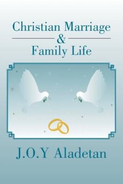 Cover for J O Y Aladetan · Christian Marriage &amp; Family Life (Paperback Book) (2013)