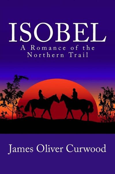 Cover for James Oliver Curwood · Isobel: a Romance of the Northern Trail (Paperback Book) (2013)