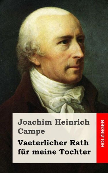 Vaeterlicher Rath Fur Meine Tochter - Joachim Heinrich Campe - Books - Createspace - 9781483959962 - March 26, 2013