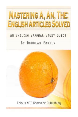 Douglas C. Porter · Mastering A, An, the - English Articles Solved: an English Grammar Study Guide (This is Not Grammar) (Paperback Book) (2013)