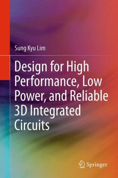 Design for High Performance, Low Power, and Reliable 3D Integrated Circuits - Sung Kyu Lim - Books - Springer-Verlag New York Inc. - 9781489986962 - December 16, 2014