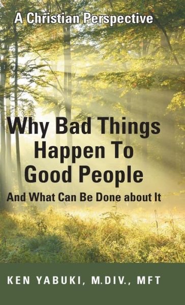 Cover for Yabuki, M Div Mft, Ken · Why Bad Things Happen to Good People and What Can Be Done About It: a Christian Perspective (Hardcover bog) (2015)