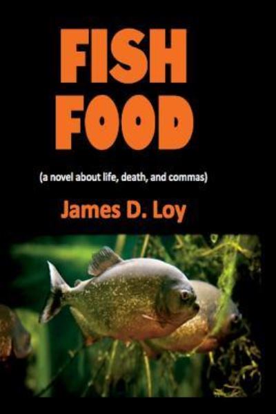 Cover for James D Loy · Fish Food (A Novel About Life, Death, and Commas) (Paperback Book) (2013)