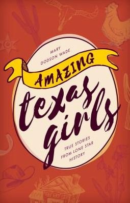 Cover for Mary Dodson Wade · Amazing Texas Girls: True Stories from Lone Star History (Paperback Book) (2018)