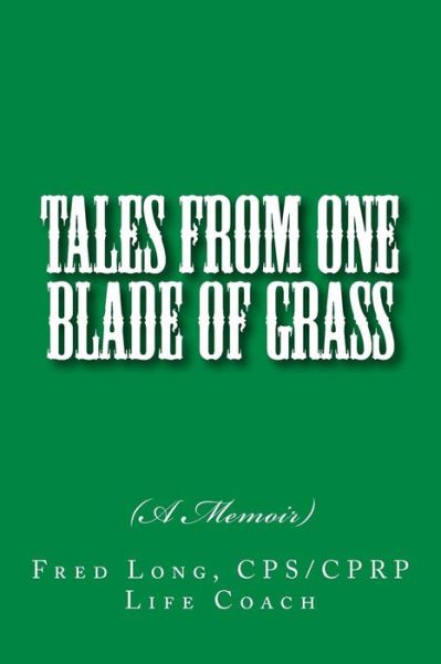 Tales from One Blade of Grass: (A Memoir) - Fred Long - Kirjat - Createspace - 9781494807962 - torstai 26. joulukuuta 2013