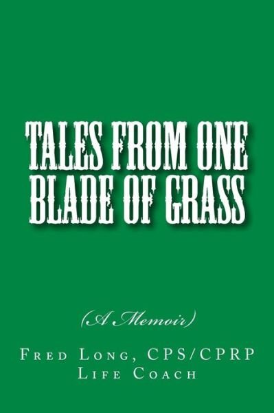 Tales from One Blade of Grass: (A Memoir) - Fred Long - Books - Createspace - 9781494807962 - December 26, 2013