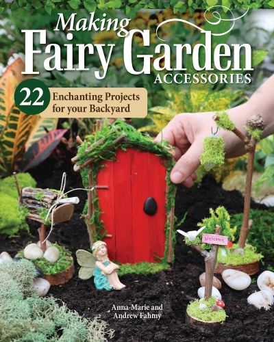 Cover for Anna-Marie Fahmy · Making Fairy Garden Accessories: 22 Enchanting Projects for Your Backyard (Paperback Book) (2024)