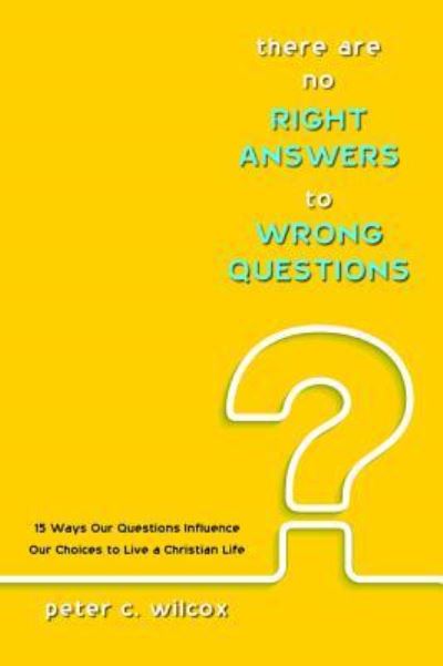There are no Right Answers to Wrong Questions - Peter C Wilcox - Books - Resource Publications (CA) - 9781498289962 - June 28, 2016