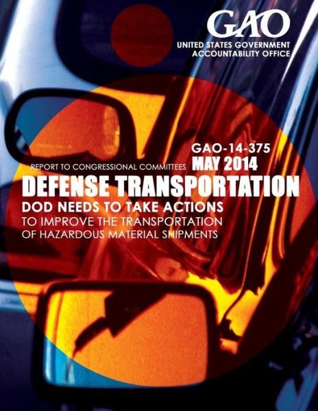 Cover for United States Government Accountability · Defense Transportation: Dod Needs to Take Actions to Improve the Transportation of Hazardous Material Shipments (Paperback Book) (2015)