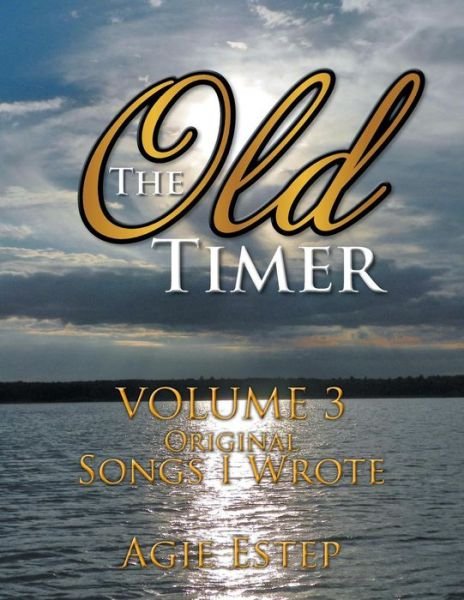 Cover for Agie Estep · The Old Timer Volume 3: Original Songs I Wrote (Pocketbok) (2015)
