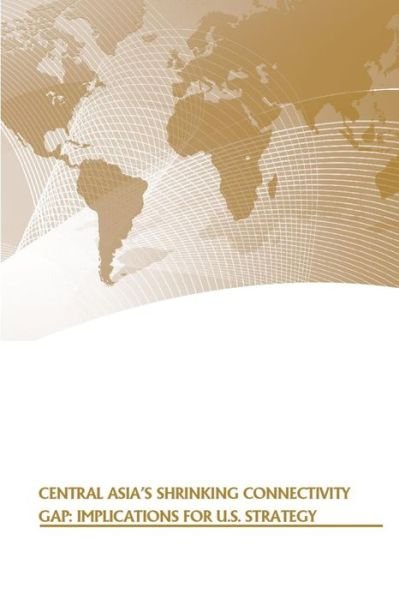 Cover for Strategic Studies Institute · Central Asia's Shrinking Connectivity Gap: Implications for U.s. Strategy (Taschenbuch) (2014)
